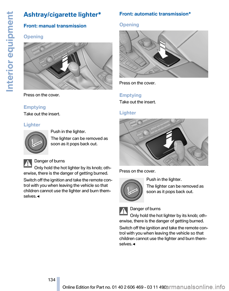 BMW 528I 2011 F10 Manual PDF Ashtray/cigarette lighter*
Front: manual transmission
Opening
Press on the cover.
Emptying
Take out the insert.
Lighter
Push in the lighter.
The lighter can be removed as
soon as it pops back out.
Dan