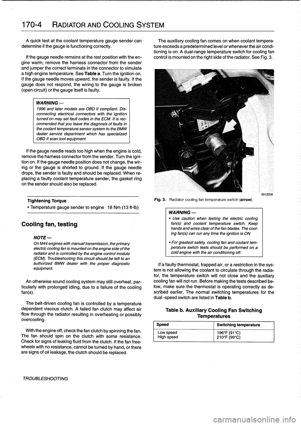 BMW 325i 1993 E36 Service Manual 
170-
4

	

RADIATOR
AND
COOLING
SYSTEM
A
quick
testat
the
coolant
temperature
gauge
sender
can

	

The
auxiliary
cooling
fan
comes
on
when
coolant
tempera

determine
if
the
gauge
is
functioning
corre