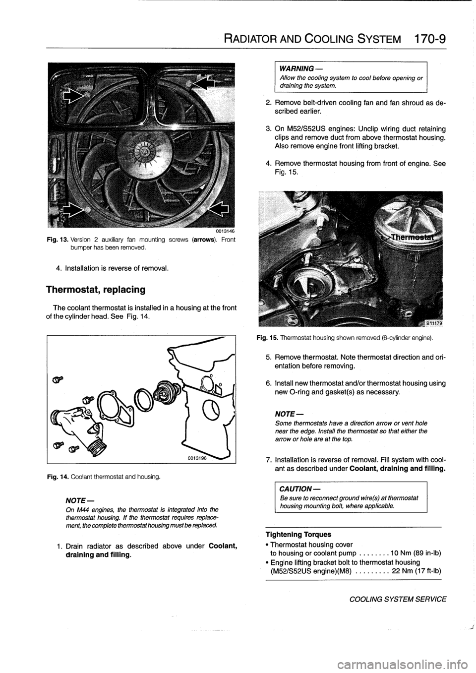 BMW M3 1992 E36 Workshop Manual 
Fig
.
13
.
Version
2
auxiliary
fan
mounting
screws
(arrows)
.
Front
bumper
hasbeen
removed
.

4
.
Installation
is
reverse
of
removal
.

Thermostat,
replacing

0013146

The
coolant
thermostat
is
insta