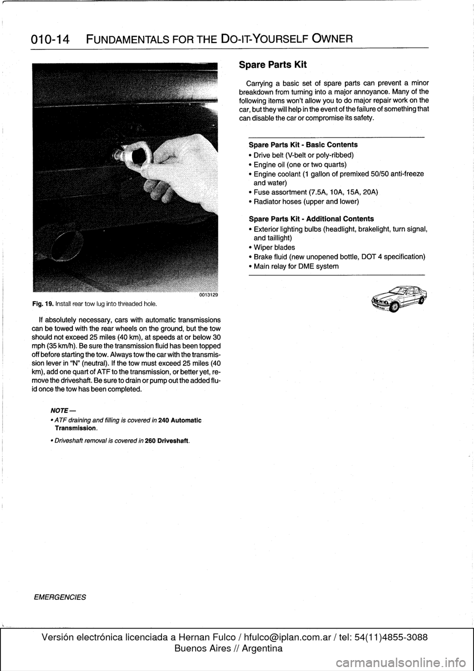 BMW 328i 1994 E36 Workshop Manual 
010-14

	

FUNDAMENTALS
FOR
THE
DO-ITYOURSELF
OWNER

Fig
.
19
.
Instaf
rear
tow
lug
into
threaded
hole
.

if
absolutely
necessary,
cars
with
automatic
transmissions
can
be
towed
with
the
rear
wheels

