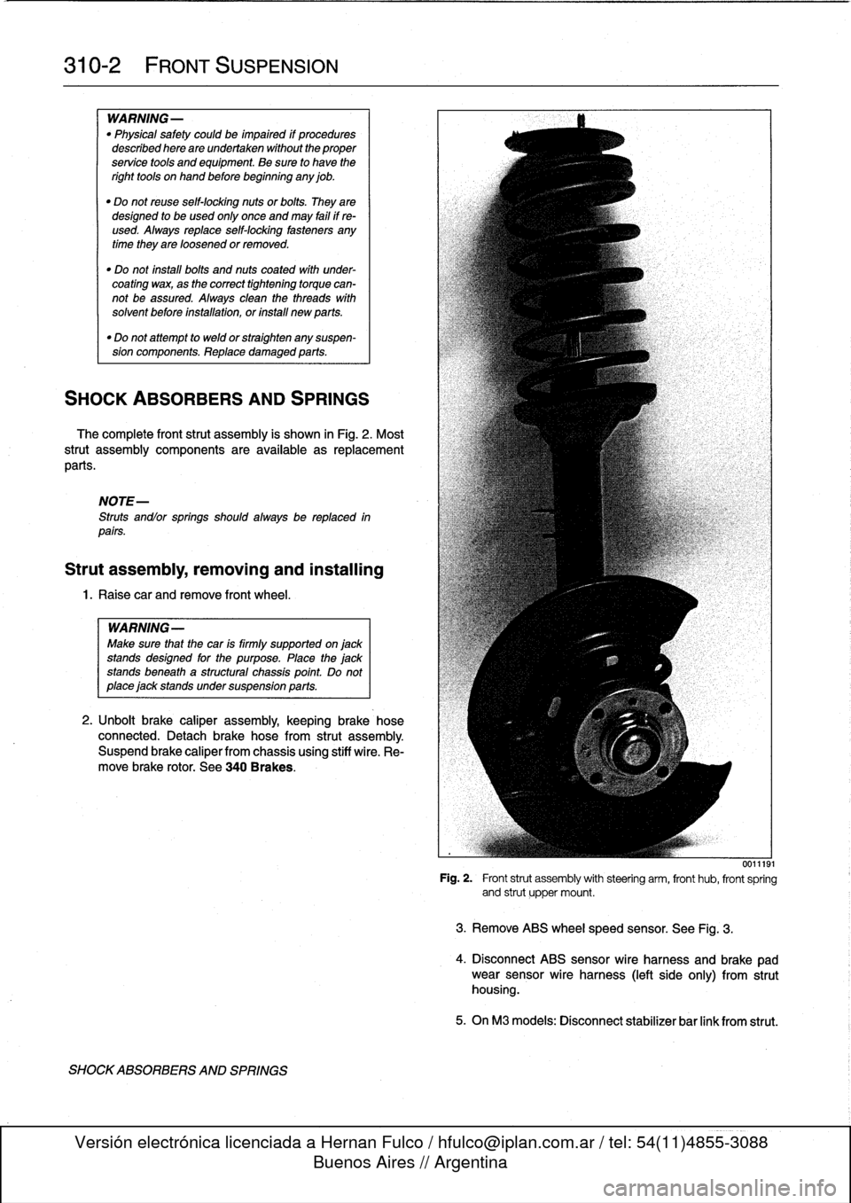 BMW M3 1993 E36 Workshop Manual 
310-2

	

FRONT
SUSPENSION

WARNING-

"
Physical
safety
could
be
impaired
if
procedures
described
here
areundertaken
without
the
proper
service
tools
and
equipment
.
Be
sure
to
have
the
right
tools
o