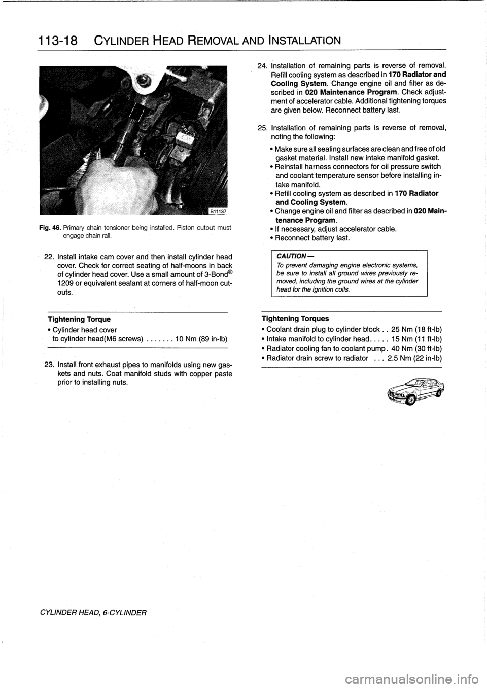 BMW 318i 1997 E36 Workshop Manual 
113-
1
8

	

CYLINDER
HEAD
REMOVAL
AND
INSTALLATION

CYLINDER
HEAD,
6-CYLINDER

Fig
.
46
.
Primary
chaintensioner
being
installed
.
Piston
cutout
must
engage
chain
rail
.

22
.
Install
intake
cam
cov