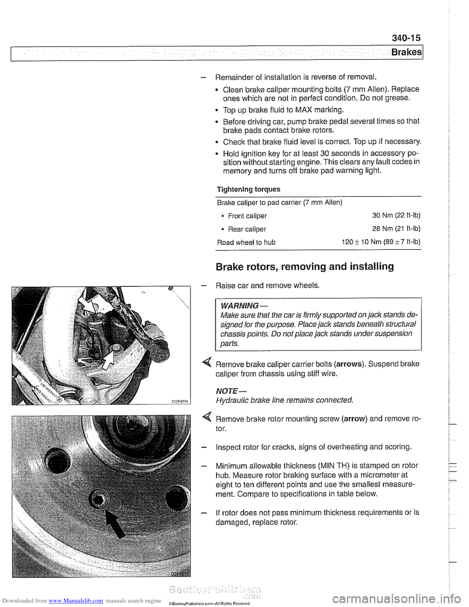 BMW 525i 1998 E39 Workshop Manual Downloaded from www.Manualslib.com manuals search engine 
340-1 5 
Brakes 
- Remainder of installation  is reverse  of removal. 
- Clean brake caliper  mounting bolts (7 mm Allen).  Replace 
ones whic