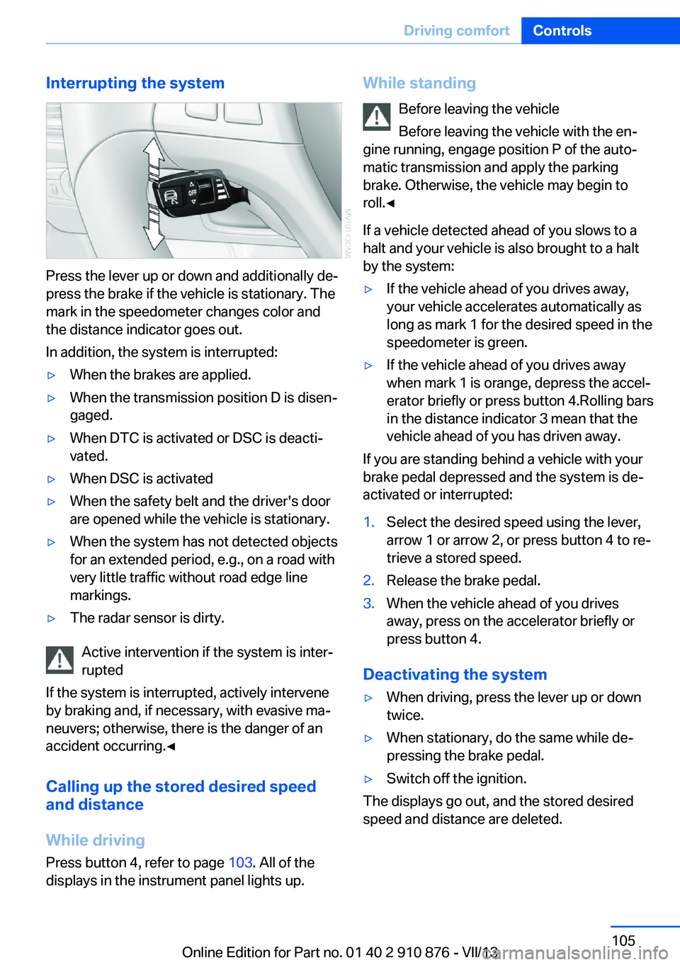 BMW X6 XDRIVE 50I 2014  Owners Manual Interrupting the system
Press the lever up or down and additionally de‐
press the brake if the vehicle is stationary. The
mark in the speedometer changes color and
the distance indicator goes out.
I