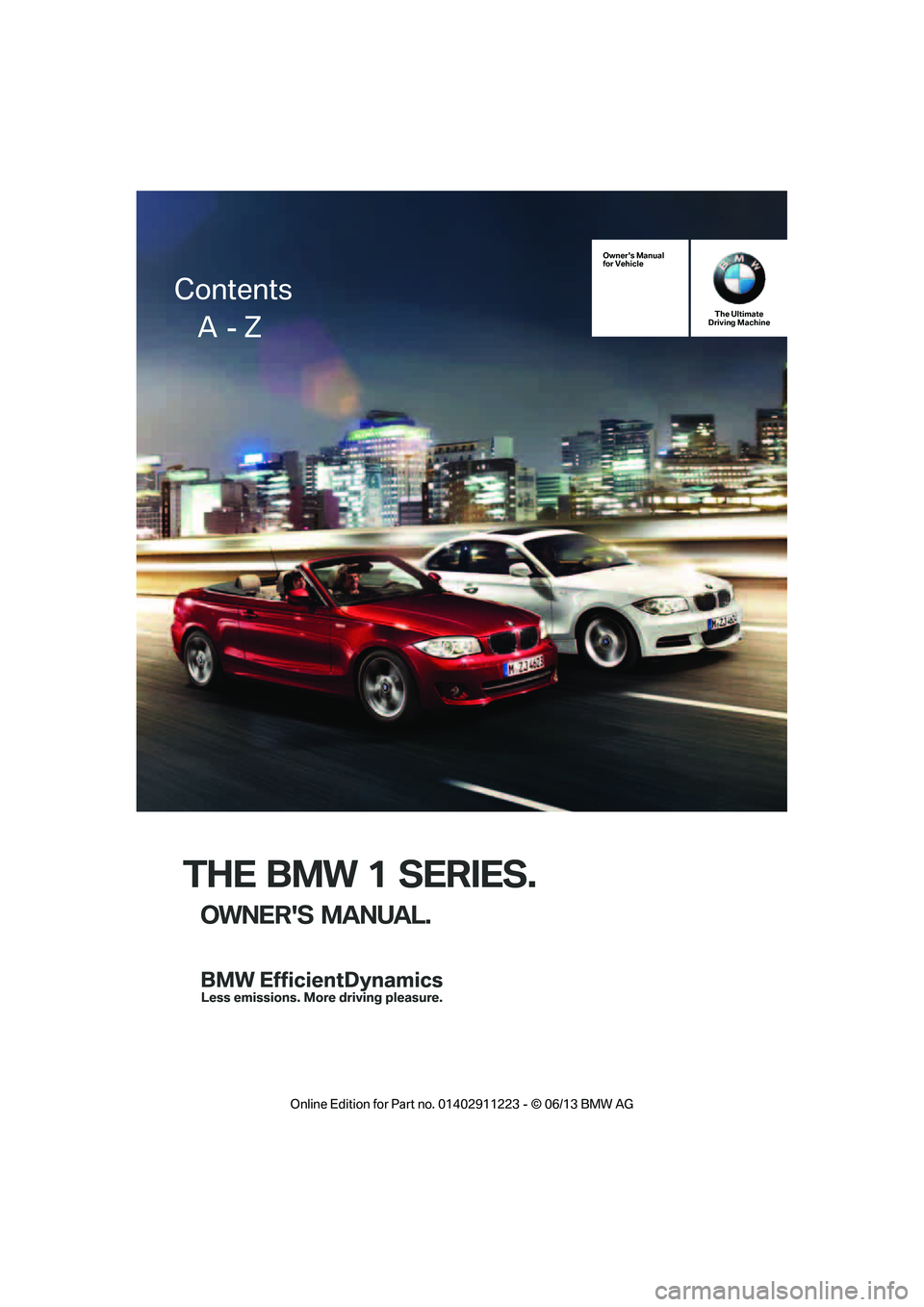 BMW 128I 2013  Owners Manual THE BMW 1 SERIES.
OWNERS MANUAL.
Owners Manual
for VehicleThe Ultimate
Driving Machine
Contents
     A  - Z

�2�Q�O�L�Q�H �(�G�L�W�L�R�Q �I�R�U �3�D�U�W �Q�R� ����������� � �