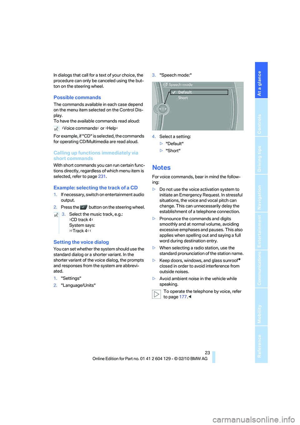 BMW 1 SERIES 2011  Owners Manual At a glance
 23Reference
Controls
Driving tips
Communications
Navigation
Entertainment
Mobility
In dialogs that call for a text of your choice, the 
procedure can only be canceled using the but-
ton o