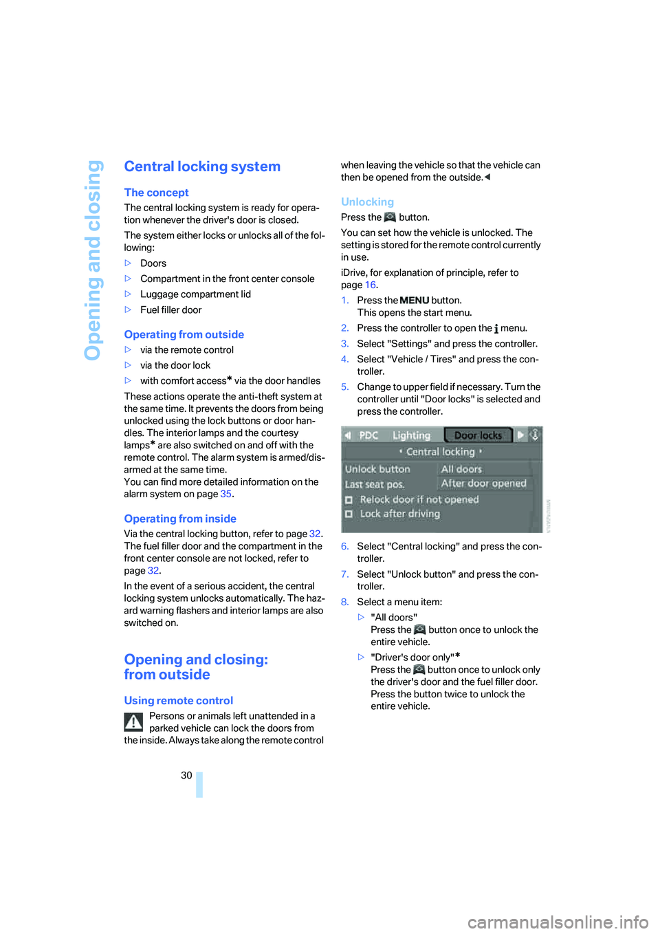 BMW 6 SERIES 2007  Owners Manual Opening and closing
30
Central locking system
The concept
The central locking system is ready for opera-
tion whenever the drivers door is closed.
The system either locks or unlocks all of the fol-
l