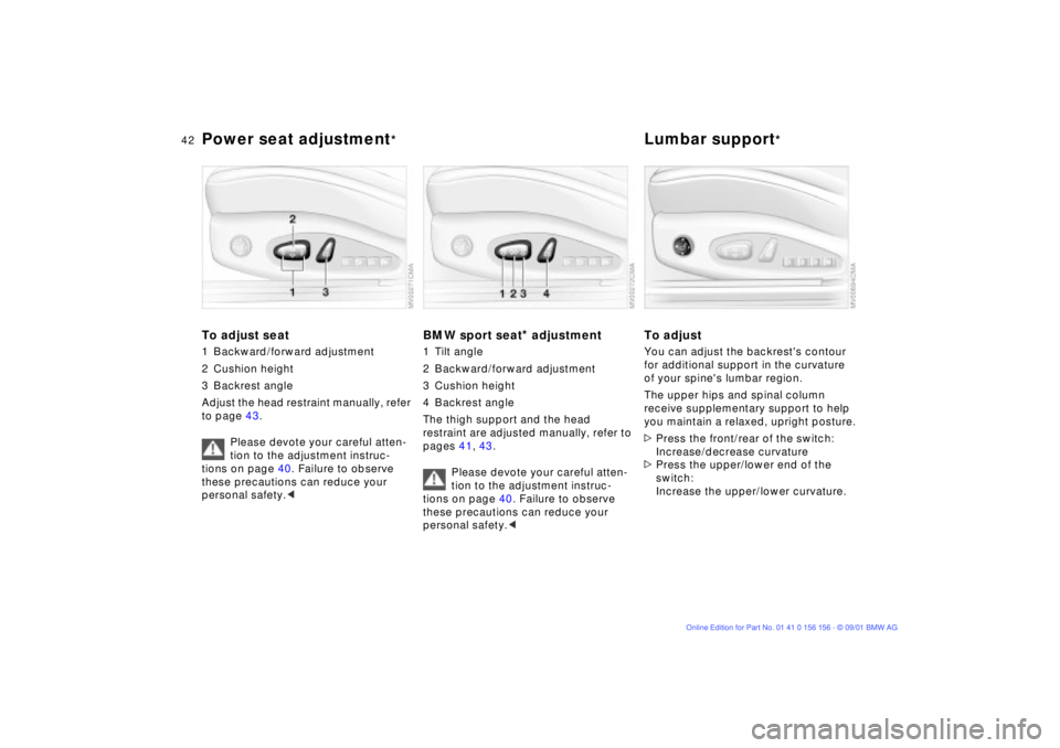 BMW 325I 2002  Owners Manual 42n
Power seat adjustment
*
Lumbar support
*
To adjust seat1 Backward/forward adjustment
2 Cushion height
3 Backrest angle
Adjust the head restraint manually, refer 
to page 43.
Please devote your car