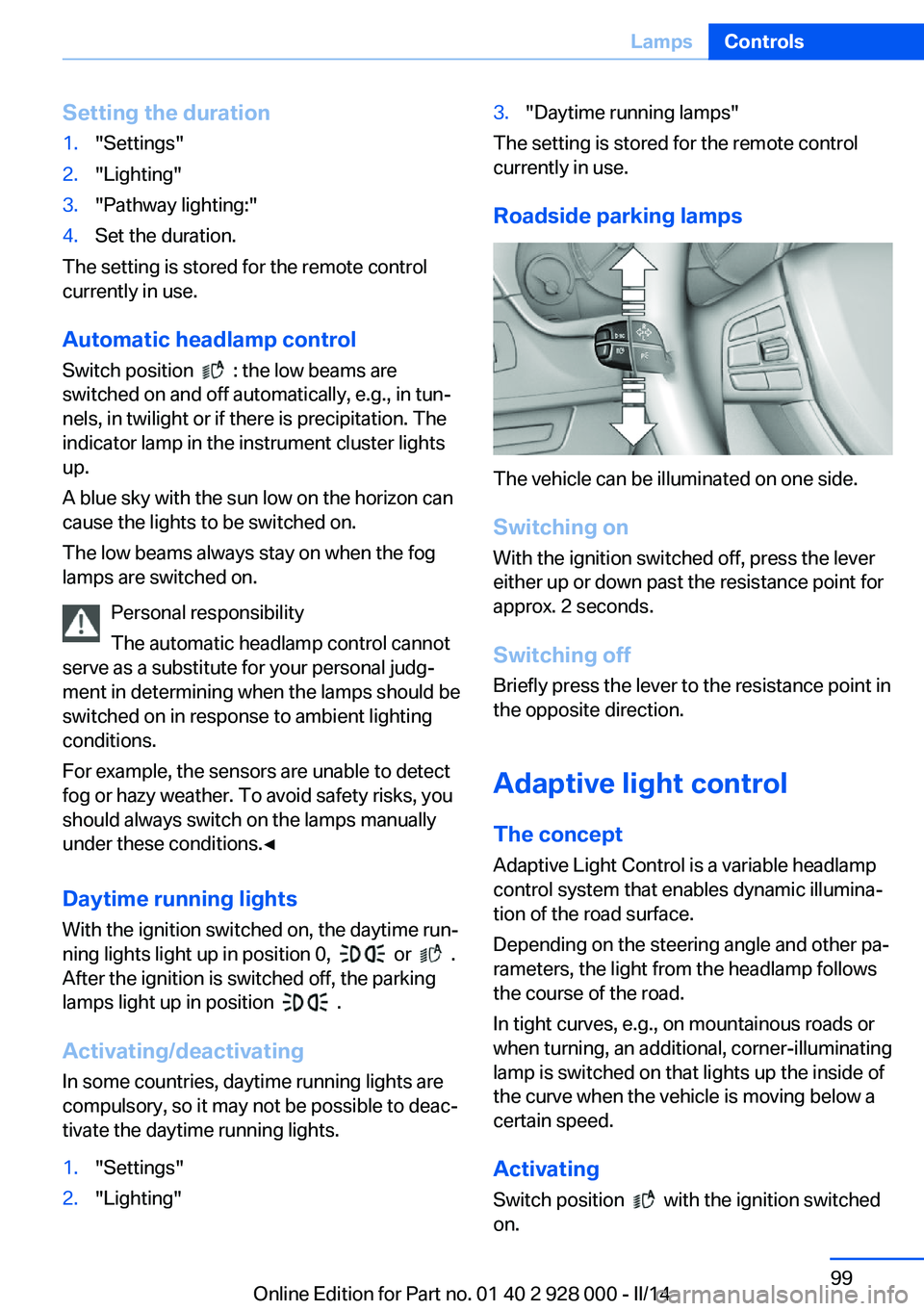 BMW 528I SEDAN 2014  Owners Manual Setting the duration1."Settings"2."Lighting"3."Pathway lighting:"4.Set the duration.
The setting is stored for the remote control
currently in use.
Automatic headlamp control
S