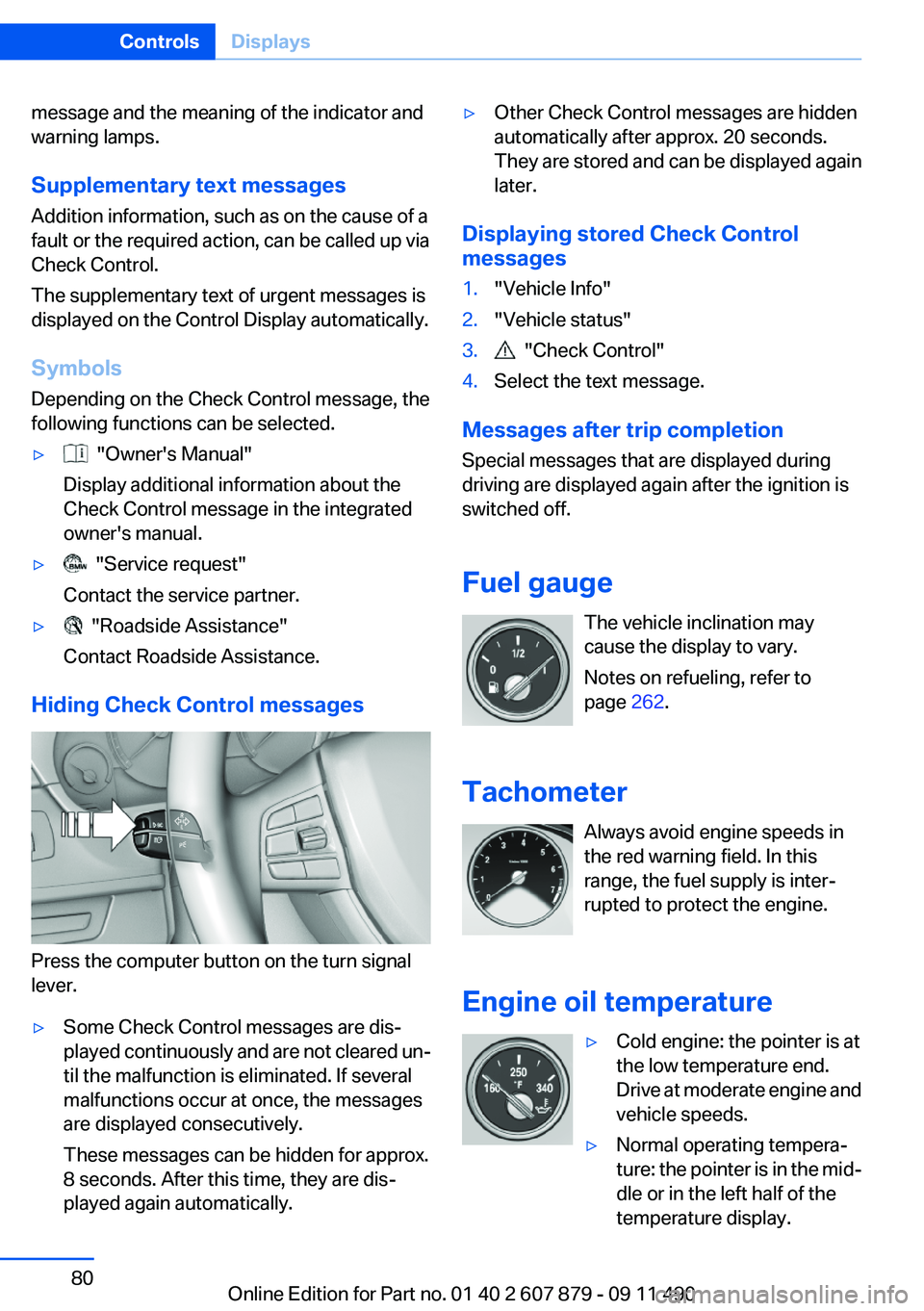 BMW 535I XDRIVE 2012  Owners Manual message and the meaning of the indicator and
warning lamps.
Supplementary text messages
Addition information, such as on the cause of a
fault or the required action, can be called up via
Check Control