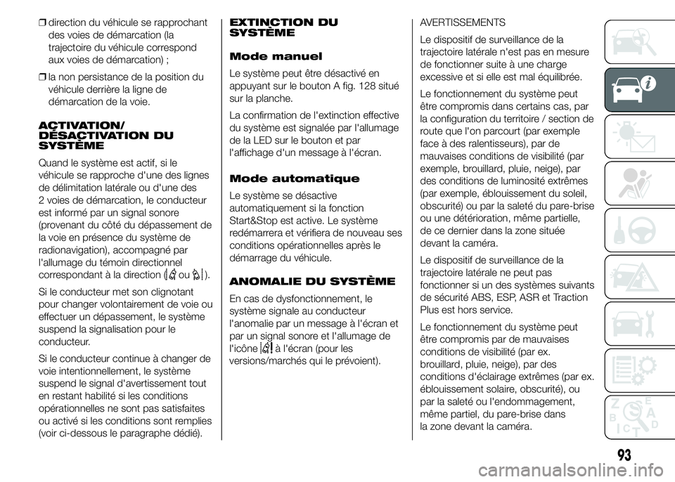 FIAT DUCATO 2015  Notice dentretien (in French) ❒direction du véhicule se rapprochant
des voies de démarcation (la
trajectoire du véhicule correspond
aux voies de démarcation) ;
❒la non persistance de la position du
véhicule derrière la l