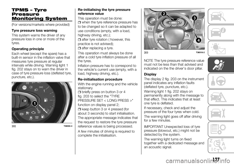 FIAT TALENTO 2018  Owner handbook (in English) TPMS – Tyre
Pressure
Monitoring System
(For versions/markets where provided)
Tyre pressure loss warning
This system warns the driver of any
pressure loss in one or more of the
tyres.
Operating princ