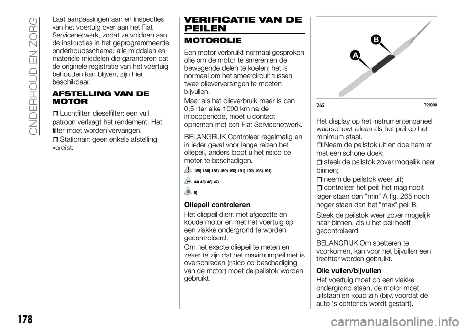 FIAT TALENTO 2018  Instructieboek (in Dutch) Laat aanpassingen aan en inspecties
van het voertuig over aan het Fiat
Servicenetwerk, zodat ze voldoen aan
de instructies in het geprogrammeerde
onderhoudsschema: alle middelen en
materiële middelen
