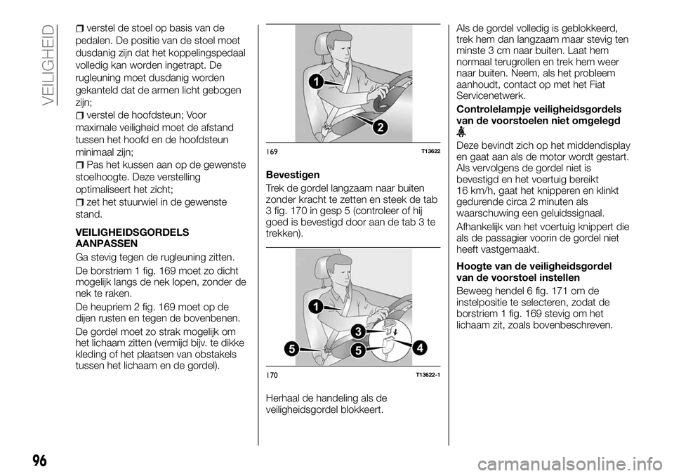 FIAT TALENTO 2018  Instructieboek (in Dutch) verstel de stoel op basis van de
pedalen. De positie van de stoel moet
dusdanig zijn dat het koppelingspedaal
volledig kan worden ingetrapt. De
rugleuning moet dusdanig worden
gekanteld dat de armen l