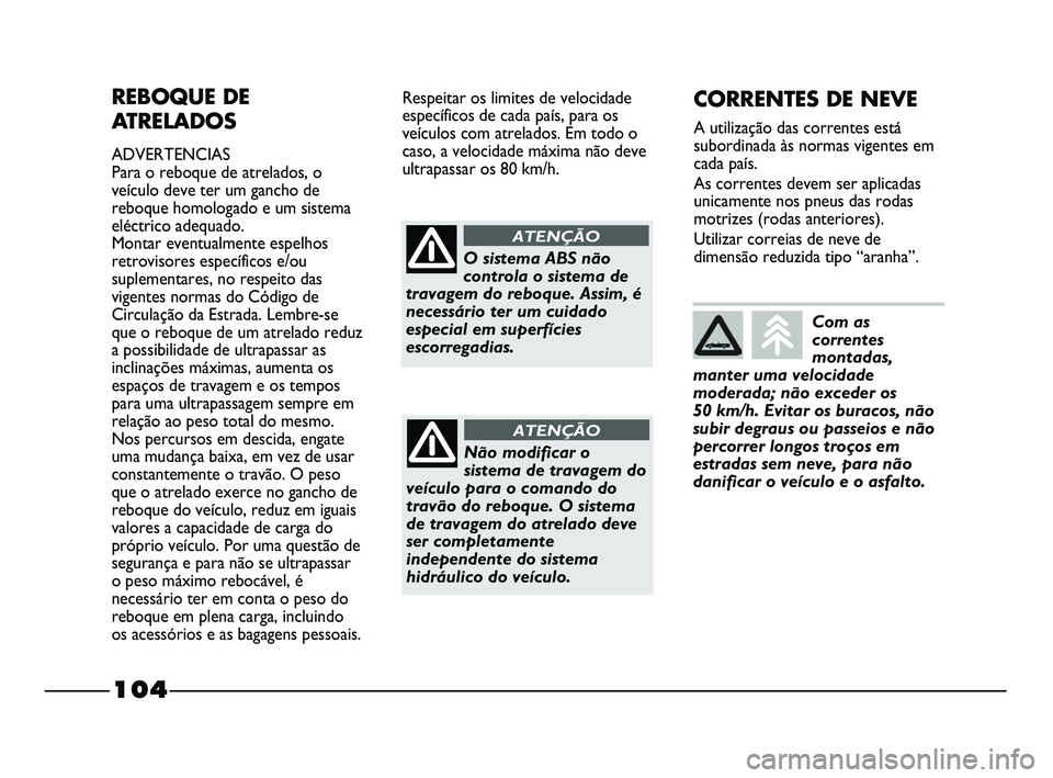 FIAT STRADA 2015  Manual de Uso e Manutenção (in Portuguese) 104
REBOQUE DE
ATRELADOS
ADVERTENCIAS
Para o reboque de atrelados, o
veículo deve ter um gancho de
reboque homologado e um sistema
eléctrico adequado.
Montar eventualmente espelhos
retrovisores espe