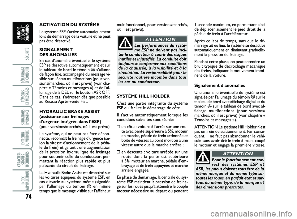 FIAT PUNTO 2013  Notice dentretien (in French) 74
SÉCURITÉ
DÉMARRAGE 
ET CONDUITE
TÉMOINS 
ET MESSAGES
SITUATIONS D’URGENCE
ENTRETIEN 
DU VÉHICULE 
CARACTÉRI- STIQUES
TECHNIQUES
INDEX
ALPHABÉTIQUE
PLANCHE 
DE BORD ET
COMMANDES
ACTIVATION 