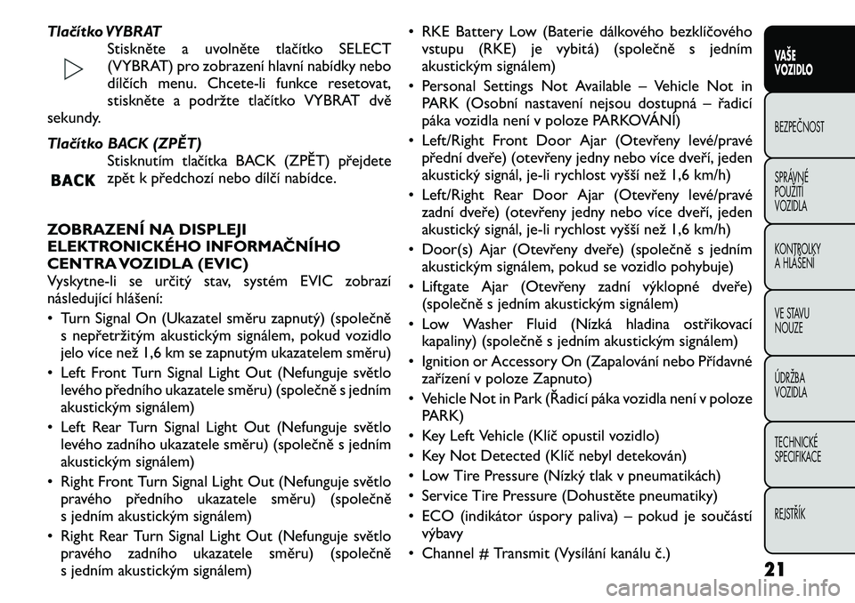 FIAT FREEMONT 2011  Návod k použití a údržbě (in Czech) Tlačítko VYBRATStiskněte a uvolněte tlačítko SELECT 
(VYBRAT) pro zobrazení hlavní nabídky nebo
dílčích menu. Chcete-li funkce resetovat,
stiskněte a podržte tlačítko VYBRAT dvě
sekun