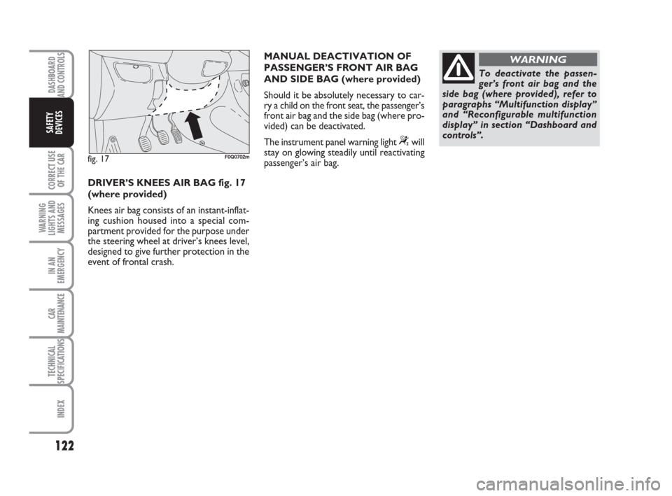 FIAT BRAVO 2008 2.G Owners Manual DASHBOARD
AND CONTROLS
CORRECT USE
OF THE CAR
WARNING
LIGHTS AND
MESSAGES
IN AN
EMERGENCY
CAR
MAINTENANCE
TECHNICAL
SPECIFICATIONS
INDEX
SAFETY
DEVICES
122
MANUAL DEACTIVATION OF
PASSENGER’S FRONT A