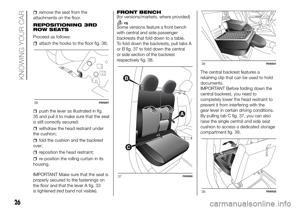 FIAT DOBLO COMBI 2016 2.G Owners Manual remove the seat from the
attachments on the floor.
REPOSITIONING 3RD
ROW SEATS
Proceed as follows:
attach the hooks to the floor fig. 36;
push the lever as illustrated in fig.
35 and pull it to make s