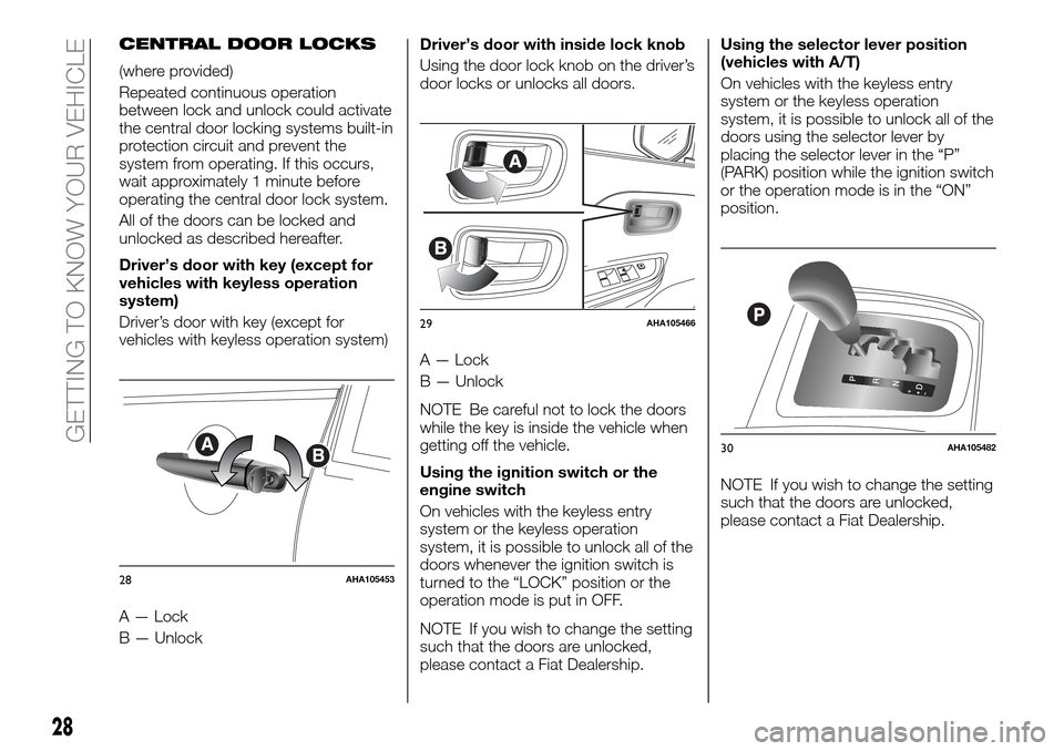 FIAT FULLBACK 2016 1.G Owners Manual CENTRAL DOOR LOCKS
(where provided)
Repeated continuous operation
between lock and unlock could activate
the central door locking systems built-in
protection circuit and prevent the
system from operat