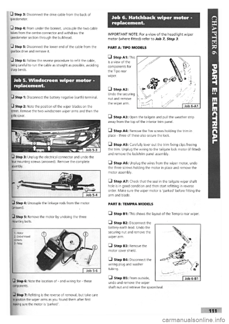 FIAT TEMPRA 1988  Service And Repair Manual 
Job 6. Hatchback wiper motor -
replacement. 
• Step 3: Disconnect the drive cable from the back of 
speedometer. 
• Step 4: From under the bonnet, uncouple the two cable 

halves
 from the centre