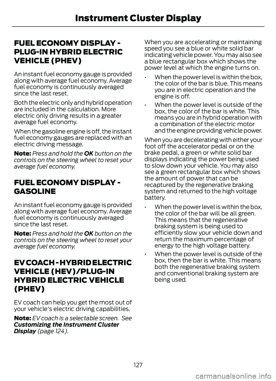 FORD ESCAPE 2022 User Guide FUEL ECONOMY DISPLAY -
PLUG-IN HYBRID ELECTRIC
VEHICLE (PHEV)
An instant fuel economy gauge is provided
along with average fuel economy. Average
fuel economy is continuously averaged
since the last re