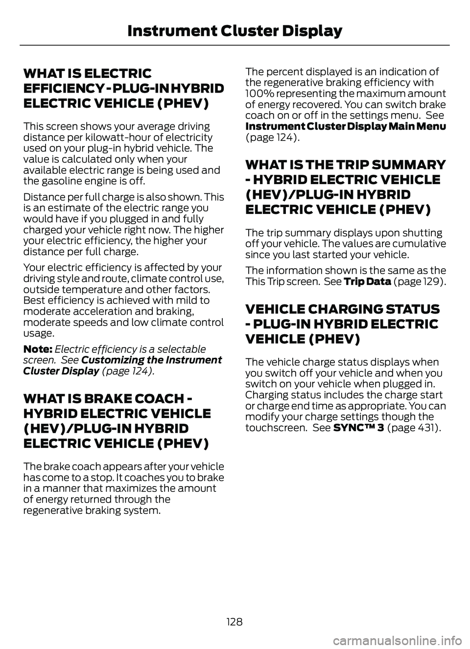 FORD ESCAPE 2022 User Guide WHAT IS ELECTRIC
EFFICIENCY - PLUG-IN HYBRID
ELECTRIC VEHICLE (PHEV)
This screen shows your average driving
distance per kilowatt-hour of electricity
used on your plug-in hybrid vehicle. The
value is 