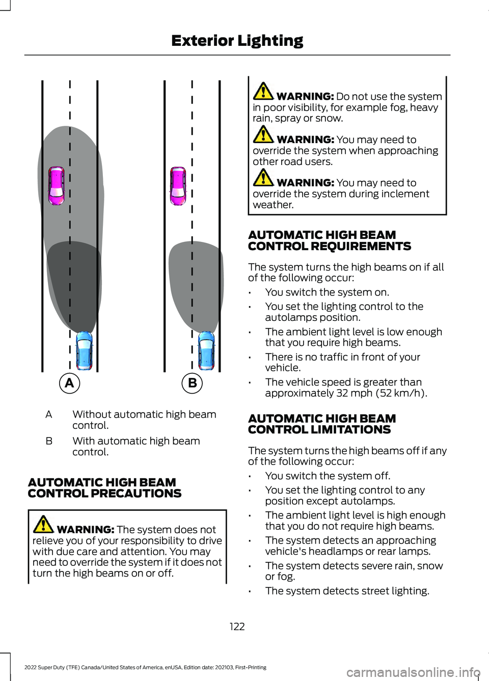 FORD F-450 2022  Owners Manual Without automatic high beam
control.
A
With automatic high beam
control.
B
AUTOMATIC HIGH BEAM
CONTROL PRECAUTIONS WARNING: The system does not
relieve you of your responsibility to drive
with due car