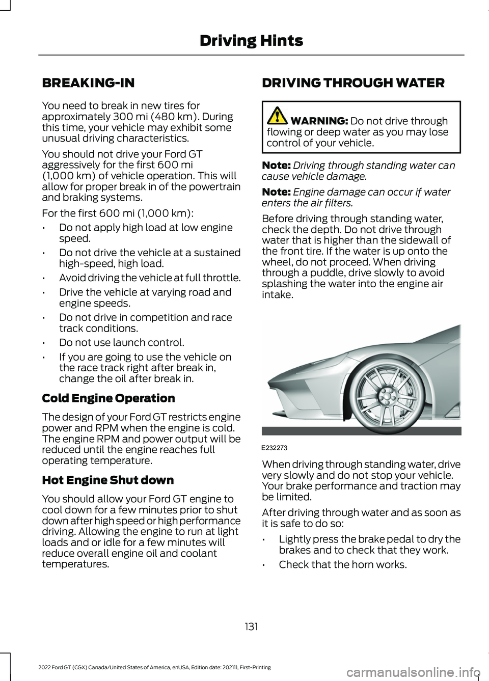 FORD GT 2022  Owners Manual BREAKING-IN
You need to break in new tires for
approximately 300 mi (480 km). During
this time, your vehicle may exhibit some
unusual driving characteristics.
You should not drive your Ford GT
aggress