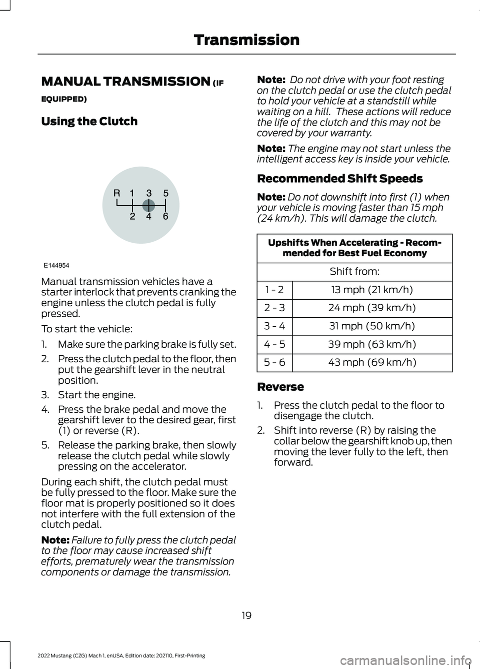 FORD MUSTANG 2022  Warranty Guide MANUAL TRANSMISSION (IF
EQUIPPED)
Using the Clutch Manual transmission vehicles have a
starter interlock that prevents cranking the
engine unless the clutch pedal is fully
pressed.
To start the vehicl