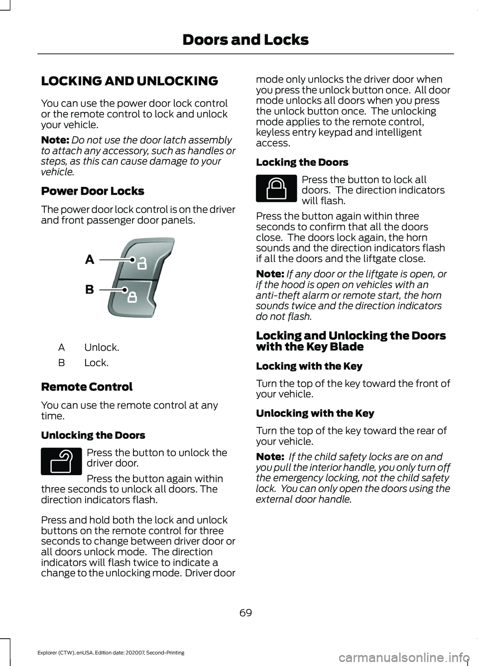 FORD EXPLORER 2021  Owners Manual LOCKING AND UNLOCKING
You can use the power door lock control
or the remote control to lock and unlock
your vehicle.
Note:
Do not use the door latch assembly
to attach any accessory, such as handles o