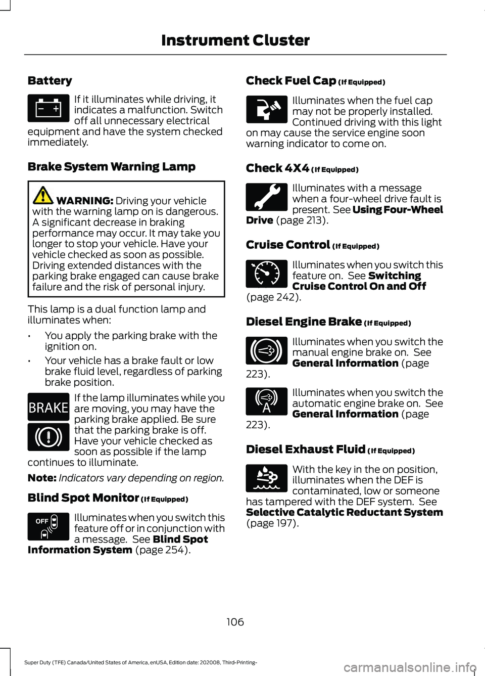FORD F-350 2021  Owners Manual Battery
If it illuminates while driving, it
indicates a malfunction. Switch
off all unnecessary electrical
equipment and have the system checked
immediately.
Brake System Warning Lamp WARNING: Driving