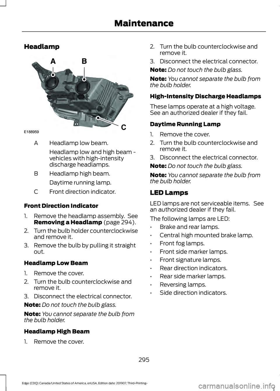FORD EDGE 2020  Owners Manual Headlamp
Headlamp low beam.
A
Headlamp low and high beam -
vehicles with high-intensity
discharge headlamps.
Headlamp high beam.
B
Daytime running lamp.
Front direction indicator.
C
Front Direction In