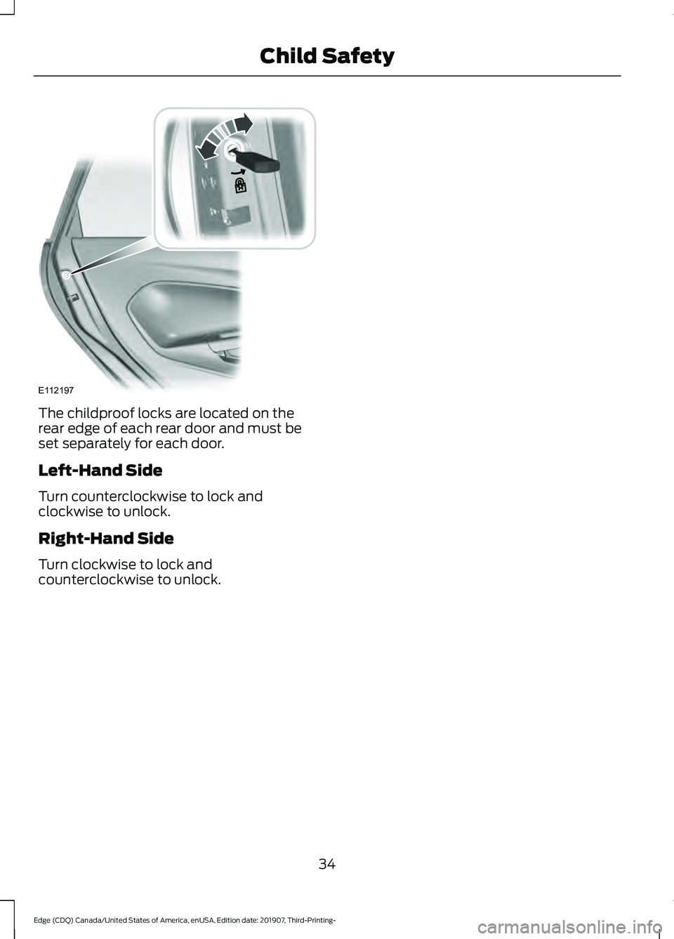 FORD EDGE 2020  Owners Manual The childproof locks are located on the
rear edge of each rear door and must be
set separately for each door.
Left-Hand Side
Turn counterclockwise to lock and
clockwise to unlock.
Right-Hand Side
Turn