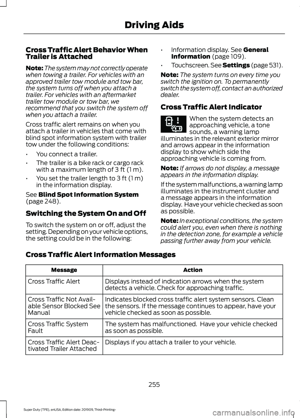 FORD F-250 2020  Owners Manual Cross Traffic Alert Behavior When
Trailer is Attached
Note:
The system may not correctly operate
when towing a trailer. For vehicles with an
approved trailer tow module and tow bar,
the system turns o