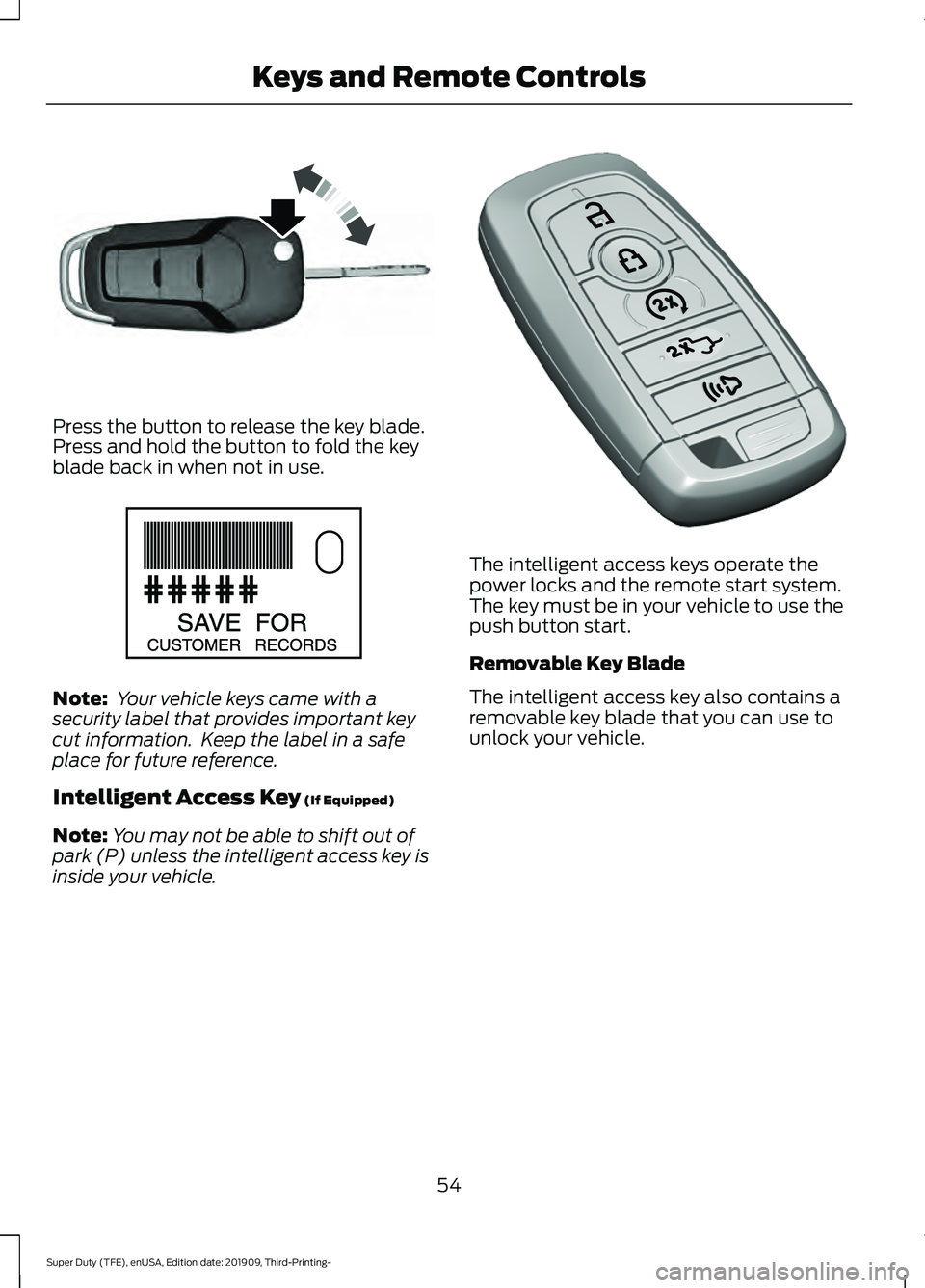 FORD F-250 2020  Owners Manual Press the button to release the key blade.
Press and hold the button to fold the key
blade back in when not in use.
Note:
 Your vehicle keys came with a
security label that provides important key
cut 