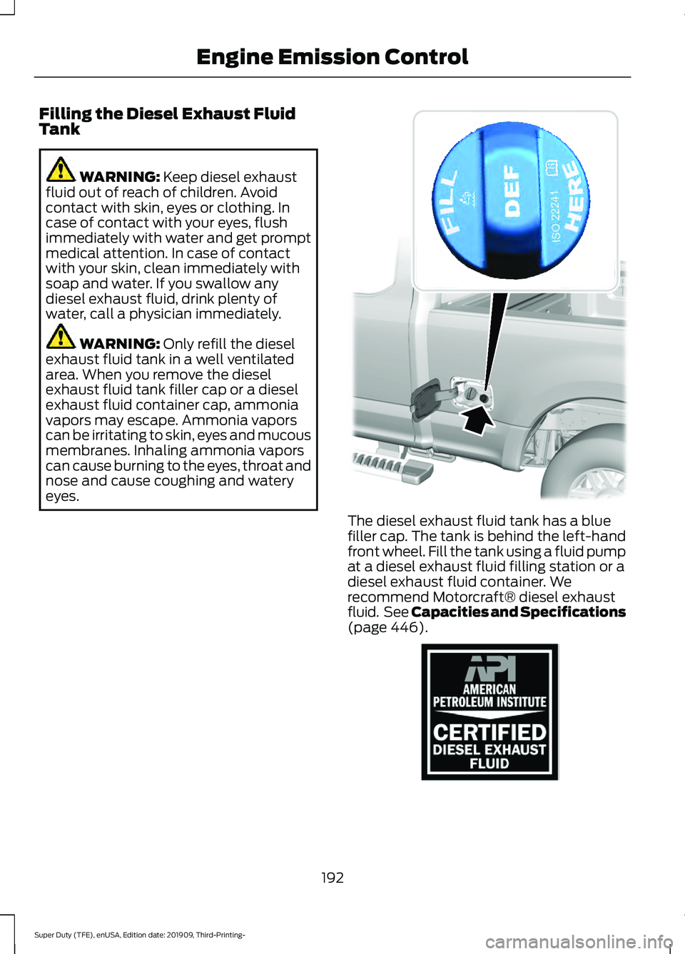 FORD F-450 2020  Owners Manual Filling the Diesel Exhaust Fluid
Tank
WARNING: Keep diesel exhaust
fluid out of reach of children. Avoid
contact with skin, eyes or clothing. In
case of contact with your eyes, flush
immediately with 