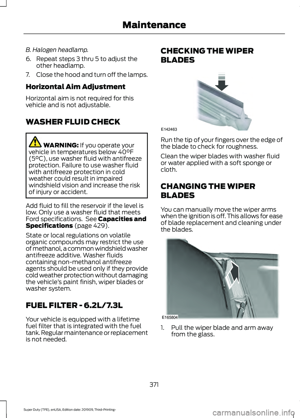 FORD F-450 2020  Owners Manual B. Halogen headlamp.
6. Repeat steps 3 thru 5 to adjust the
other headlamp.
7. Close the hood and turn off the lamps.
Horizontal Aim Adjustment
Horizontal aim is not required for this
vehicle and is n