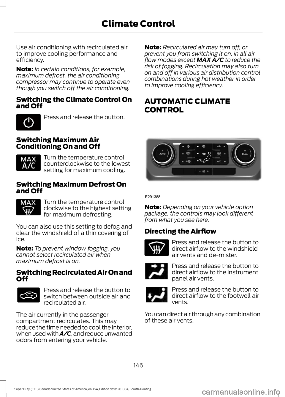 FORD F-350 2019  Owners Manual Use air conditioning with recirculated air
to improve cooling performance and
efficiency.
Note:
In certain conditions, for example,
maximum defrost, the air conditioning
compressor may continue to ope