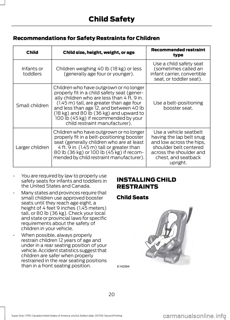 FORD F-550 2018  Owners Manual Recommendations for Safety Restraints for Children
Recommended restraint
type
Child size, height, weight, or age
Child
Use a child safety seat(sometimes called an
infant carrier, convertible seat, or 