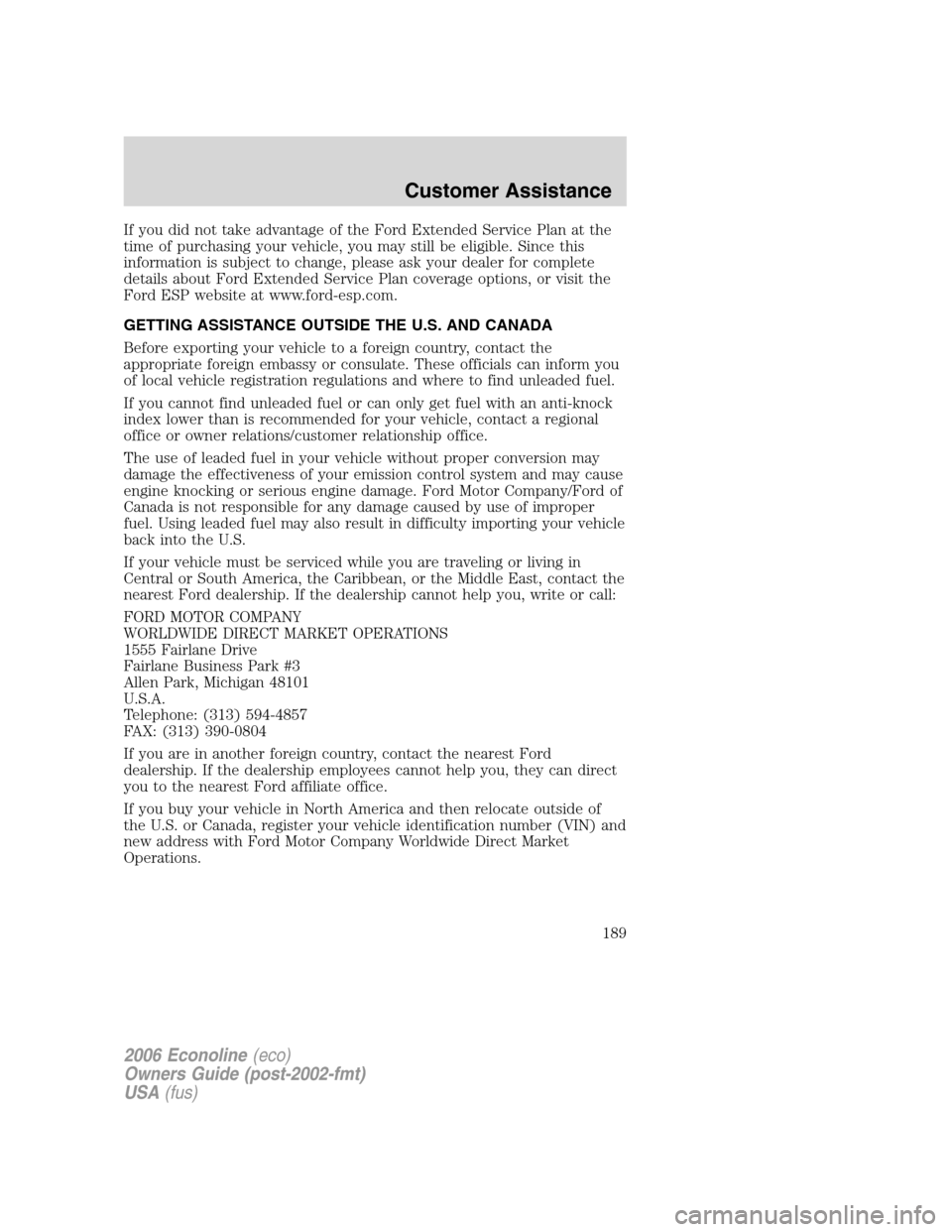 FORD E SERIES 2006 4.G Owners Manual If you did not take advantage of the Ford Extended Service Plan at the
time of purchasing your vehicle, you may still be eligible. Since this
information is subject to change, please ask your dealer f