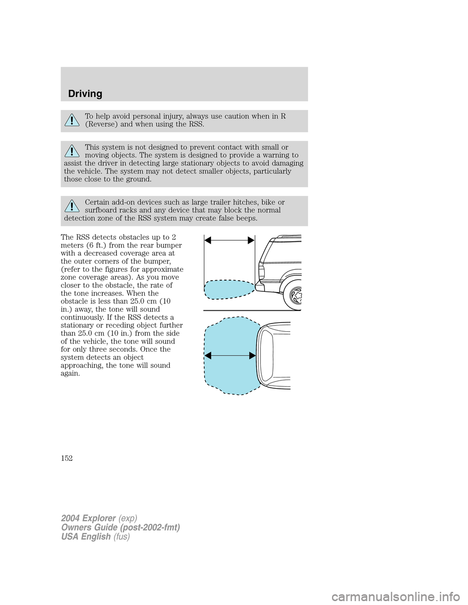 FORD EXPLORER 2004 3.G Owners Manual To help avoid personal injury, always use caution when in R
(Reverse) and when using the RSS.
This system is not designed to prevent contact with small or
moving objects. The system is designed to pro