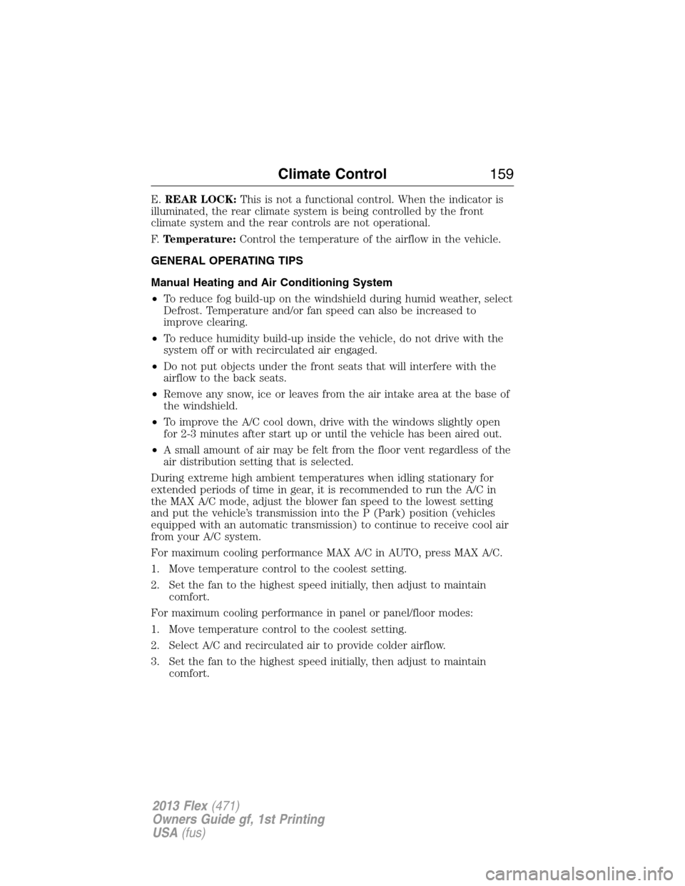 FORD FLEX 2013 1.G Owners Manual E.REAR LOCK:This is not a functional control. When the indicator is
illuminated, the rear climate system is being controlled by the front
climate system and the rear controls are not operational.
F.Te