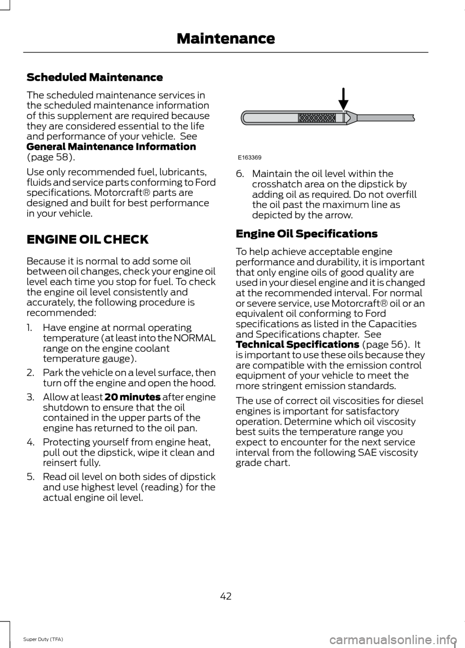 FORD SUPER DUTY 2014 3.G Diesel Supplement Manual Scheduled Maintenance
The scheduled maintenance services in
the scheduled maintenance information
of this supplement are required because
they are considered essential to the life
and performance of y