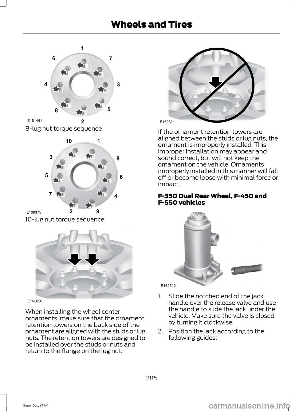 FORD SUPER DUTY 2014 3.G Owners Manual 8-lug nut torque sequence
10-lug nut torque sequence
When installing the wheel center
ornaments, make sure that the ornament
retention towers on the back side of the
ornament are aligned with the stud