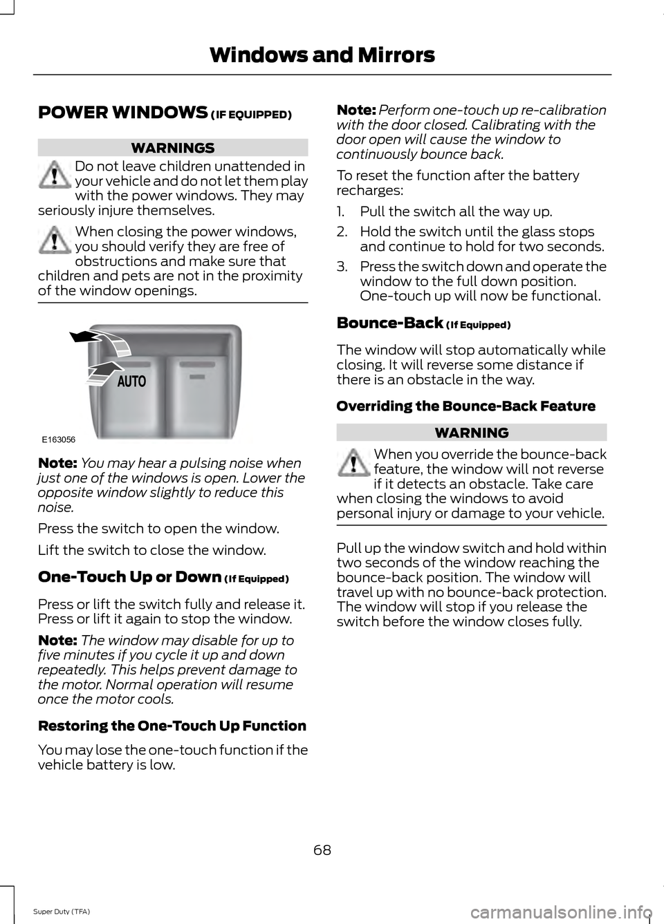 FORD SUPER DUTY 2014 3.G Owners Manual POWER WINDOWS (IF EQUIPPED)
WARNINGS
Do not leave children unattended in
your vehicle and do not let them play
with the power windows. They may
seriously injure themselves. When closing the power wind