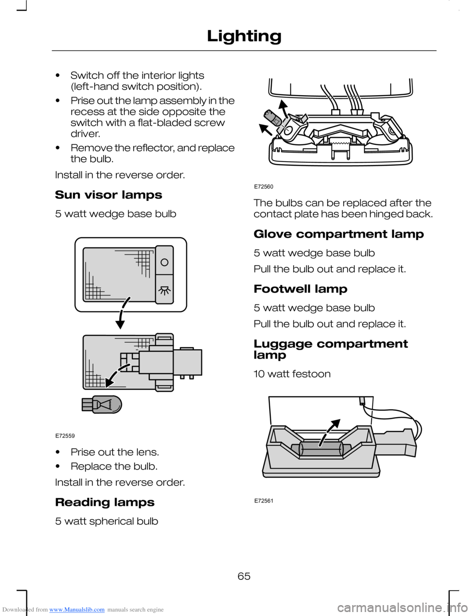 FORD MONDEO 2006 2.G Owners Manual Downloaded from www.Manualslib.com manuals search engine •Switch off the interior lights(left-hand switch position).
•Prise out the lamp assembly in therecess at the side opposite theswitch with a