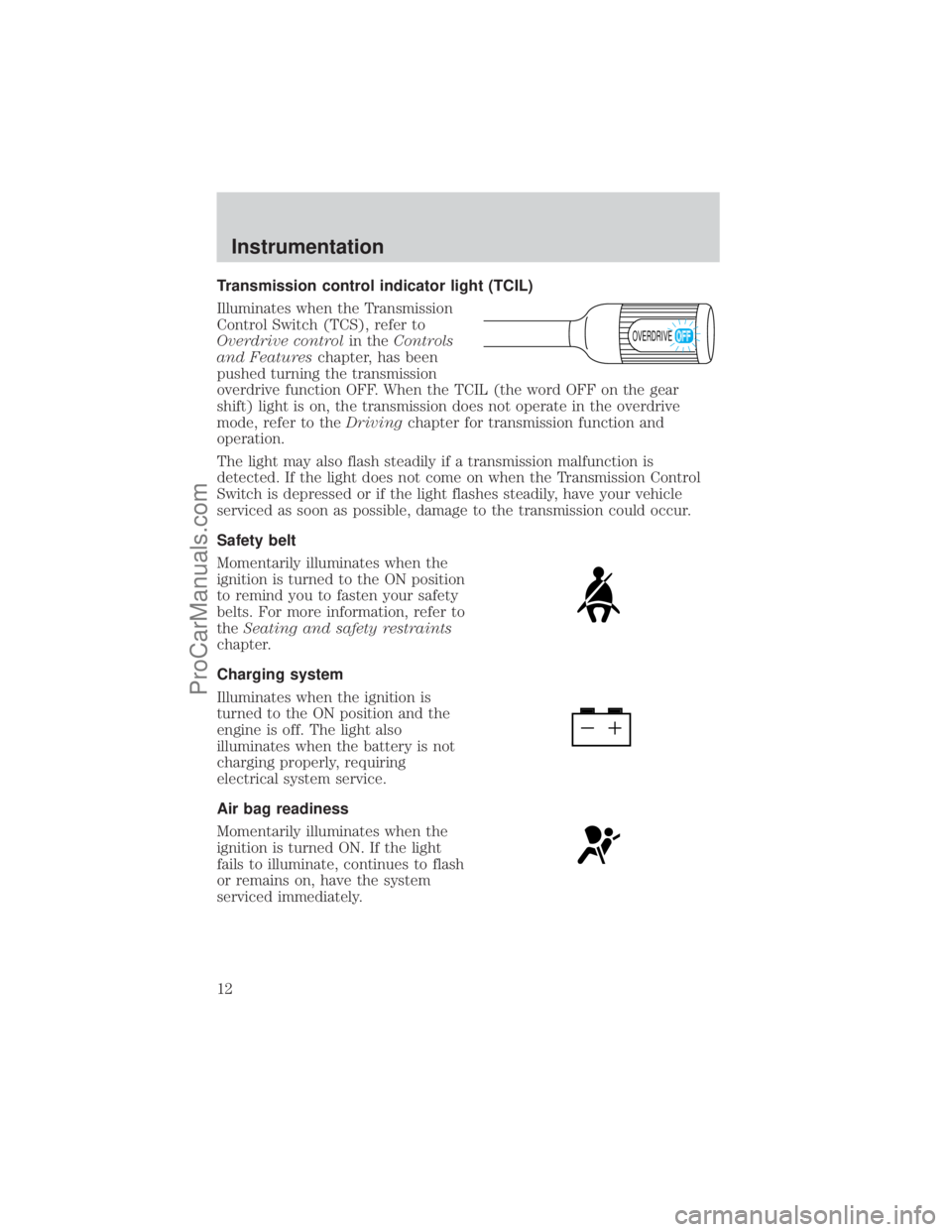 FORD E-150 2001 User Guide Transmission control indicator light (TCIL)
Illuminates when the Transmission
Control Switch (TCS), refer to
Overdrive controlin theControls
and Featureschapter, has been
pushed turning the transmissi