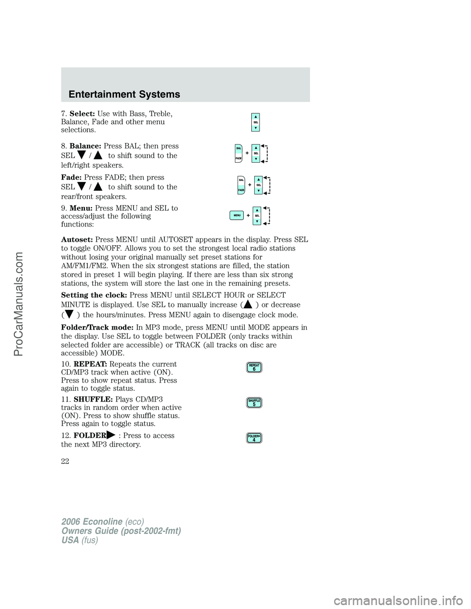 FORD E-350 2006  Owners Manual 7.Select:Use with Bass, Treble,
Balance, Fade and other menu
selections.
8.Balance:Press BAL; then press
SEL
/to shift sound to the
left/right speakers.
Fade:Press FADE; then press
SEL
/to shift sound