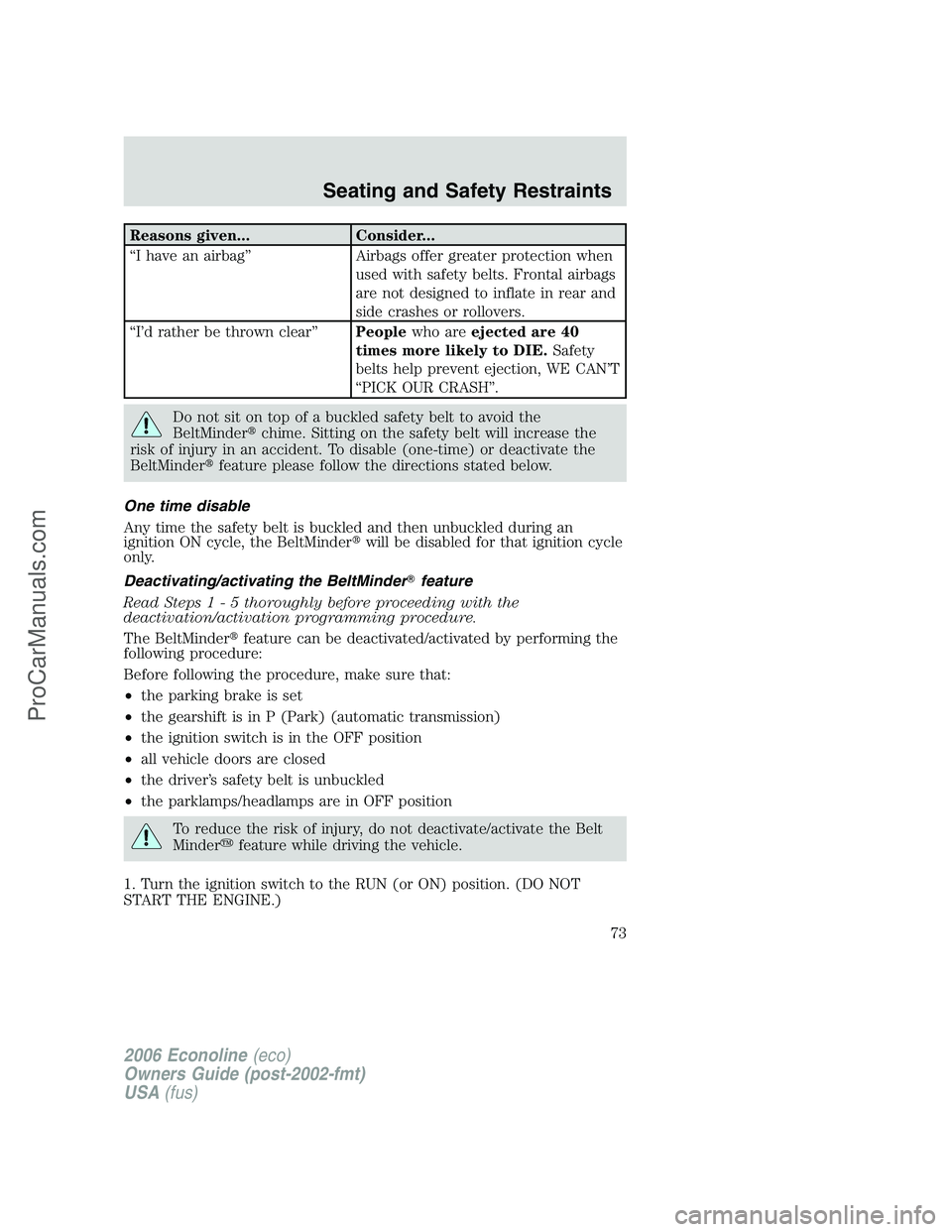 FORD E-350 2006  Owners Manual Reasons given... Consider...
“I have an airbag” Airbags offer greater protection when
used with safety belts. Frontal airbags
are not designed to inflate in rear and
side crashes or rollovers.
“